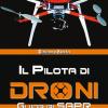Il pilota di droni. Guida ai Sapr. Aggiornato all'Emendamento 1 (21-12-2015) alla 2 versione del regolamento ENAC