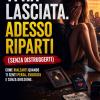 Ti Ha Lasciata. Adesso Riparti (senza Distruggerti): Come Rialzarti Quando Ti Senti Persa, Svuotata E Senza Direzione