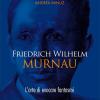 Friedrich Wilhelm Murnau. L'arte Di Evocare Fantasmi