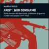 Arditi, Non Gendarmi! Dalle Trincee Alle Barricate: Arditismo Di Guerra E Arditi Del Popolo (1917-1922)