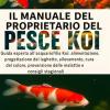 Il Manuale Del Proprietario Del Pesce Koi: Guida Esperta All'acquariofilia Koi: Alimentazione, Progettazione Del Laghetto, Allevamento, Cura Del ... Delle Malattie E Consigli Stagionali