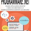 Programmare .net. Creare Applicazioni Desktop E Web Con Winform E C#. Esempi Di Interfacciamento Ad Arduino