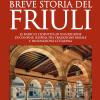 Breve Storia Del Friuli. Le Radici E L'identit Di Una Regione Di Confine, Sospesa Tra Tradizione Rurale E Innovazione Cittadina