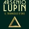 Arsenio Lupin. Il Triangolo D'oro. Vol. 2