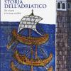Storia dell'Adriatico. Un mare e la sua civilt