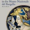 Maiolica And Ceramics In The Museo Nazionale Del Bargello. Ediz. Illustrata