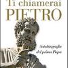 Ti Chiamerai Pietro. Autobiografia Del Primo Papa-san Pietro. In Cammino Verso La Tomba Dell'apostolo