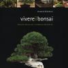 Vivere Il Bonsai. Un'arte Antica Per Il Moderno Occidente. Ediz. Illustrata