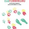 Ecofemminismo. Intersezioni Femministe Con Gli Altri Animali E La Terra