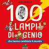 100 lampi di genio che hanno cambiato il mondo