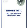 Simone Weil. Una Voce Profetica Per I Nostri Tempi