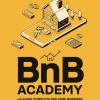 Bnb Academy. La Guida Completa Per Fare Business Con Gli Affitti Brevi. Anche Senza Possedere Un Immobile