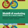 Modelli di marketing. Statistica per le analisi di mercato. Segmentazione, posizionamento, comunicazione, innovazione, customer satisfaction