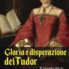 Gloria e disperazione dei Tudor: Il trionfo del Re-La tragedia della regina
