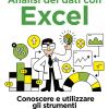 Analisi dei dati con Excel. Conoscere e utilizzare gli strumenti e le tecniche avanzate