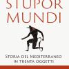 Stupor Mundi. Storia Del Mediterraneo In Trenta Oggetti