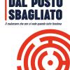 Dal Posto Sbagliato. Il Malessere Che Non Si Vede Quando Tutto Funziona