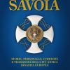Savoia. Storie, personaggi, curiosit e tradizioni della pi antica dinastia europea