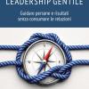 Leadership Gentile. Guidare Persone E Risultati Senza Consumare Le Relazioni