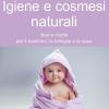 Igiene e cosmesi naturali. Idee e ricette per il bambino, la famiglia e la casa