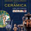 Dizionario enciclopedico della ceramica. Storia, arte, tecnologia. Vol. 1