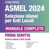 Concorso ASMEL 2024. Selezione idonei per gli Enti Locali. Manuale completo. Materie comuni a tutti i profili. Con software di simulazione