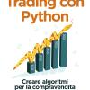 Trading Con Python. Creare Algoritmi Per La Compravendita E L'analisi Di Mercato