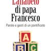 L'alfabeto Di Papa Francesco. Parole E Gesti Di Un Pontificato