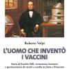 L'uomo che invent i vaccini. Storia di Eusebio Valli, avventuroso inventore e sperimentatore di vaccini a cavallo tra Sette e Ottocento