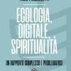 Ecologia, Digitale, Spiritualit. Un Rapporto Complesso E Problematico
