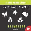 Il Mio Primo Libro In Bianco E Nero - Primavera: Libro Di Contrasto Per La Stimolazione Visiva Dei Neonati E Bambino.