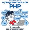 Imparare A Programmare Con Php. Il Manuale Per Programmatori Dai 13 Anni In Su