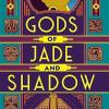 Gods Of Jade And Shadow: A Wildly Imaginative Historical Fantasy