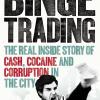 Freedman, Seth - Binge Trading : The Real Inside Story Of Cash, Cocaine And Corruption In The City [edizione: Regno Unito]
