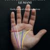 Conoscersi attraverso le mani. Guida pratica di chirologia moderna. Nuova ediz.