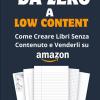 Da Zero A Low Content: Come Creare Libri Senza Contenuto E Venderli Su Amazon