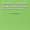 Pensare L'assoluto. Antologia, Simbolo, Paradosso Tra Metafisica Ed Ermeneutica