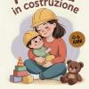Mamma In Costruzione: Manuale Di Sopravvivenza Per Mamme Che Crescono Insieme Ai Loro Figli