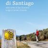 Il Cammino Di Santiago. Sulle Orme Di San Giacomo Lungo Il Camino Francs
