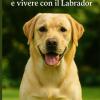 Manuale Completo Per Conoscere, Educare E Vivere Con Il Labrador