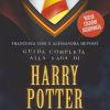 Guida Completa Alla Saga Di Harry Potter. I Libri, I Film, I Personaggi, I Luoghi, L'autrice, Il Mito. Nuova Ediz.