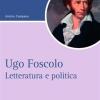 Ugo Foscolo. Letteratura E Politica