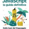 Javascript. La Guida Definitiva. Dalle Basi Del Linguaggio Alle Tecniche Avanzate