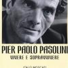 Pier Paolo Pasolini. Vivere e sopravvivere