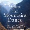When The Mountains Dance: Love, Loss And Hope In The Heart Of Italy