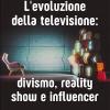 L'evoluzione della televisione: divismo, reality show e influencer