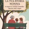 Nonna, Raccontami La Tua Storia. Un Viaggio Tra I Ricordi Per Tramandare Esperienze, Valori E Legami