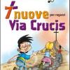 7 Nuove Via Crucis Per Ragazzi. Ediz. Illustrata