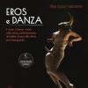Eros E Danza. Il Corpo, L'amore, I Sensi Nella Danza Contemporanea, Dai Ballets Russes Alle Ultime Post-avanguardie