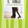 Il Tango. Sentimento E Filosofia Di Vita